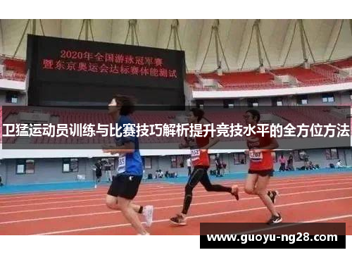 卫猛运动员训练与比赛技巧解析提升竞技水平的全方位方法