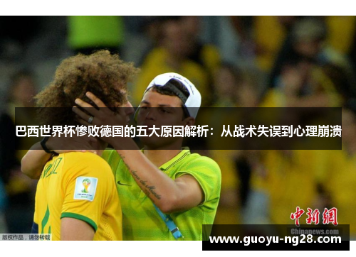 巴西世界杯惨败德国的五大原因解析：从战术失误到心理崩溃