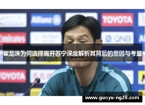 崔龙洙为何选择离开苏宁深度解析其背后的原因与考量