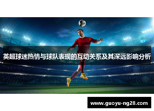 英超球迷热情与球队表现的互动关系及其深远影响分析