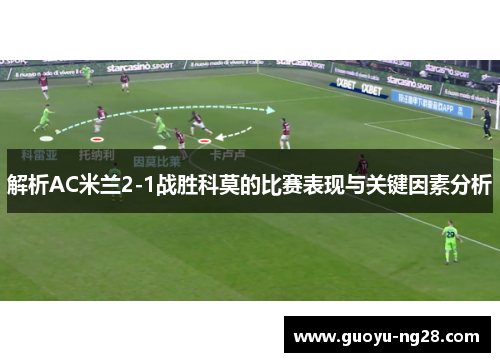 解析AC米兰2-1战胜科莫的比赛表现与关键因素分析