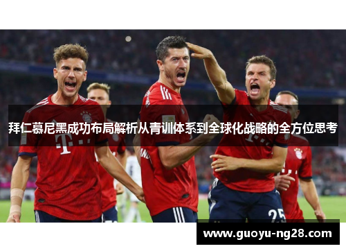 拜仁慕尼黑成功布局解析从青训体系到全球化战略的全方位思考