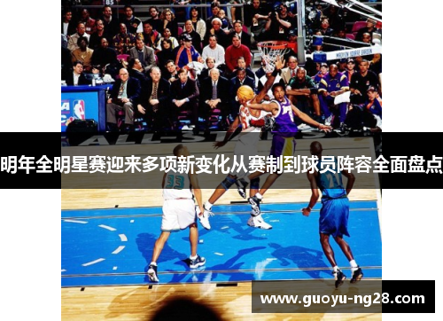 明年全明星赛迎来多项新变化从赛制到球员阵容全面盘点