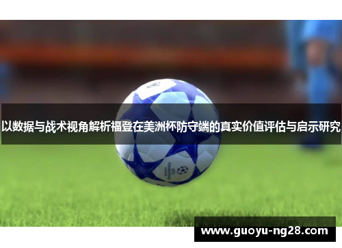 以数据与战术视角解析福登在美洲杯防守端的真实价值评估与启示研究